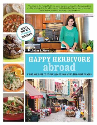 Happy Herbivore Abroad : A Travelogue and over 135 Fat-Free and Low-Fat Vegan Recipes from Around the World