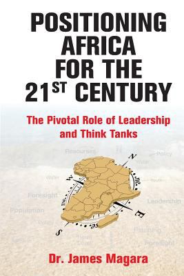Positioning Africa for the 21st Century : The Pivotal Role of Leadership and Think Tanks