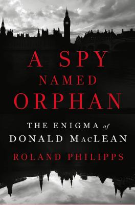A Spy Named Orphan : The Enigma of Donald Maclean