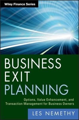 Business Exit Planning : Options, Value Enhancement, and Transaction Management for Business Owners