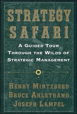 Strategy Safari : A Guided Tour Through the Wilds of Strategic Mangament