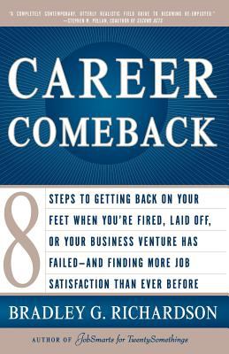 Career Comeback : Eight Steps to Getting Back on Your Feet When You're Fired, Laid off, or Your Business Ventures Has Failed--And Finding More Job Satisfaction Than Ever Before