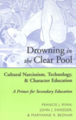 Drowning in the Clear Pool : Cultural Narcissism, Technology and Character Education
