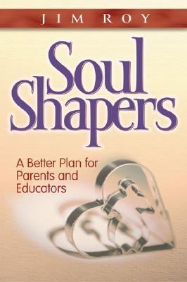 Soul Shapers : A Better Plan for Parents and Educators