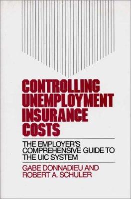 Controlling Unemployment Insurance Costs : The Employer's Comprehensive Guide to the UIC System