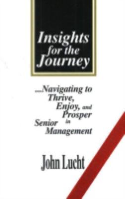 Insights for the Journey : Navigating to Thrive, Enjoy, and Prosper in Senior Management