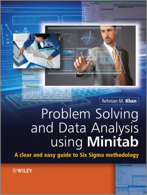 Problem Solving and Data Analysis Using Minitab : A Clear and Easy Guide to Six Sigma Methodology