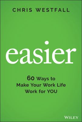 Easier : 60 Ways to Make Your Work Life Work for You