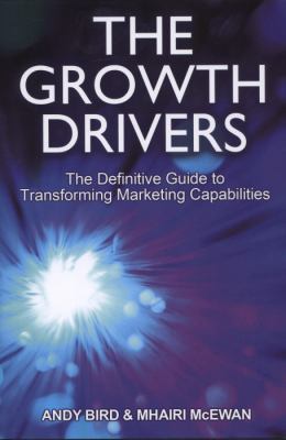 The Growth Drivers : The Definitive Guide to Transforming Marketing Capabilities