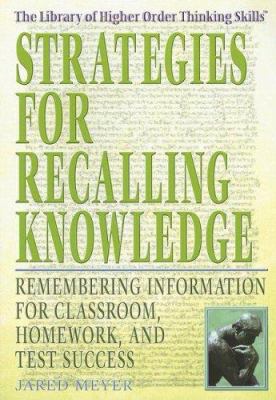 Strategies for Recalling Knowledge : Remembering Information for Classroom, Homework and Test Success