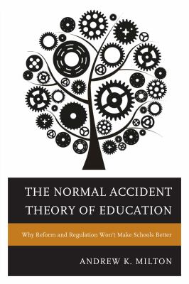 The Normal Accident Theory of Education : Why Reform and Regulation Won't Make Schools Better