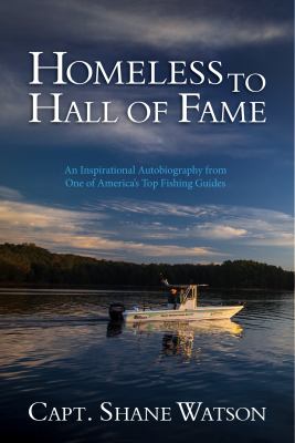 Homeless to the Hall of Fame : An Inspirational Autobiography from One of America's Top Fishing Guides