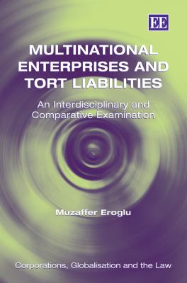 Multinational Enterprises and Tort Liabilities : An Inter-Disciplinary and Comparative Examination