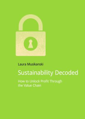 Sustainability Decoded : How to Unlock Profit Through the Value Chain