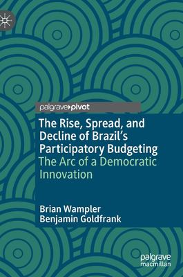 The Rise, Spread, and Decline of Brazil's Participatory Budgeting : The Arc of a Democratic Innovation