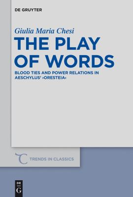 The Play of Words : Blood Ties and Power Relations in Aeschylus' Oresteia