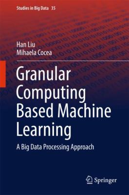 Granular Computing Based Machine Learning : A Big Data Processing Approach