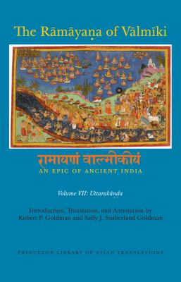 The Rāmāyaṇa of Vālmīki: an Epic of Ancient India, Volume VII : Uttarakāṇḍa