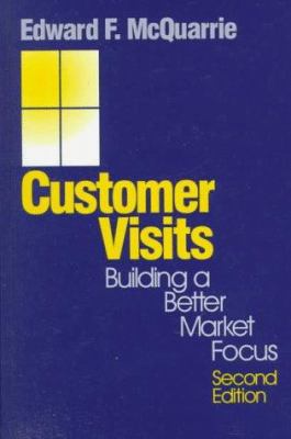 Customer Visits : Building a Better Market Focus