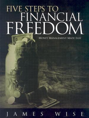 Five Steps to Financial Freedom : Money Management Made Easy