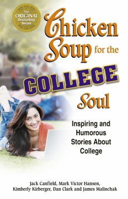 Chicken Soup for the College Soul : Inspiring and Humorous Stories about College