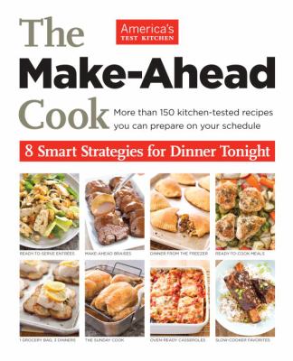 The Make-Ahead Cook : 8 Smart Strategies for Dinner Tonight