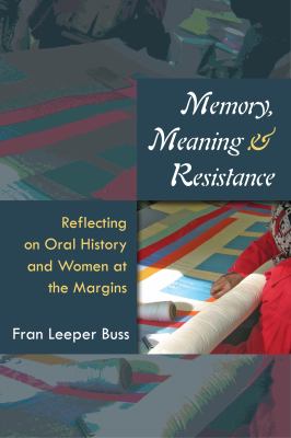 Memory, Meaning, and Resistance : Reflecting on Oral History and Women at the Margins