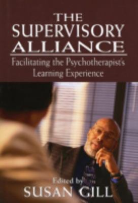 The Supervisory Alliance : Facilitating the Psychotherapist's Learning Experience