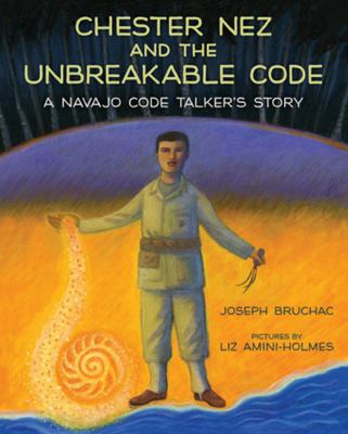 Chester Nez and the Unbreakable Code : A Navajo Code Talker's Story