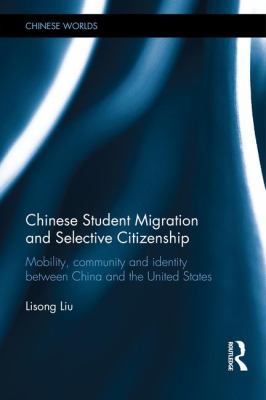 Chinese Student Migration and Selective Citizenship : Mobility, Community and Identity Between China and the United States