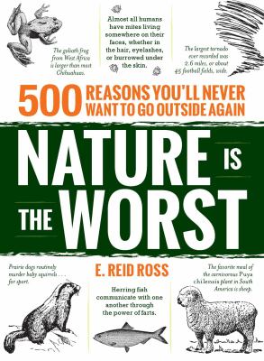 Nature Is the Worst : 500 Reasons You'll Never Want to Go Outside Again