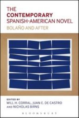 The Contemporary Spanish-American Novel : Bolano and After