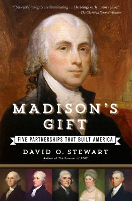 Madison's Gift : Five Partnerships That Built America