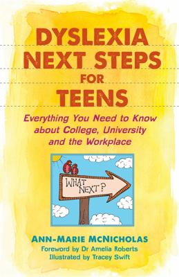 Dyslexia Next Steps for Teens : Everything You Need to Know about College, University and the Workplace