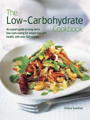 The Low Carbohydrate Cookbook : An Expert Guide to Long-Term, Low-Carb Eating for Weight Loss and Health, with over 150 Recipes