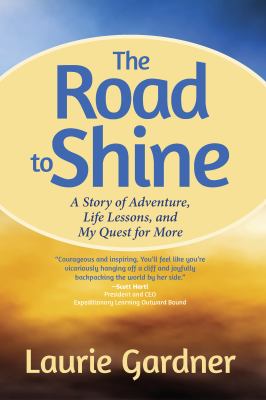 The Road to Shine : A Story of Adventure, Life Lessons, and My Quest for More
