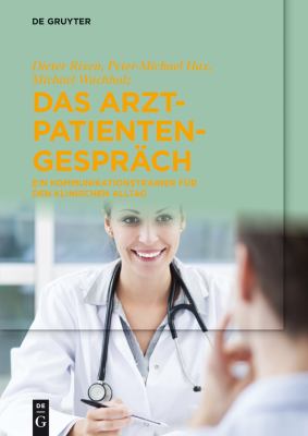 Das Arzt-Patienten-Gespräch : Ein Kommunikationstrainer Für Den Klinischen Alltag