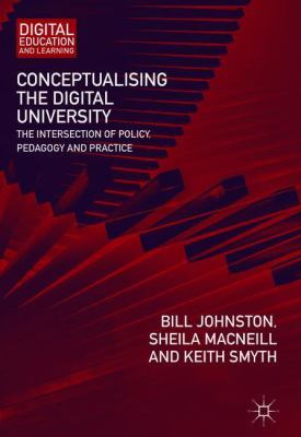 Conceptualising the Digital University : The Intersection of Policy, Pedagogy and Practice