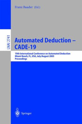 Automated Deduction - CADE-19 : 19th International Conference on Automated Deduction, Miami Beach, FL, USA, July/August 2003, Proceedings