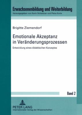 Emotionale Akzeptanz in Veraenderungsprozessen : Entwicklung Eines Didaktischen Konzeptes