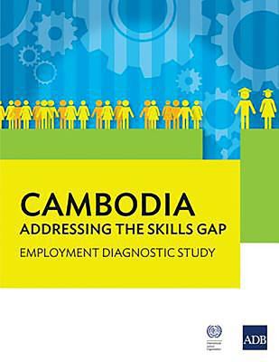 Cambodia Addressing the Skills Gap : Employment Diagnostic Study