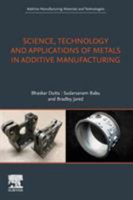 Science, Technology and Applications of Metal Additive Manufacturing