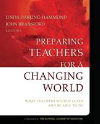Preparing Teachers for a Changing World : What Teachers Should Learn and Be Able to Do