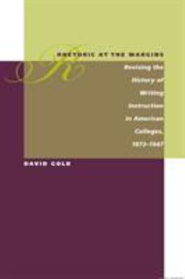 Rhetoric at the Margins : Revising the History of Writing Instruction in American Colleges, 1873-1947