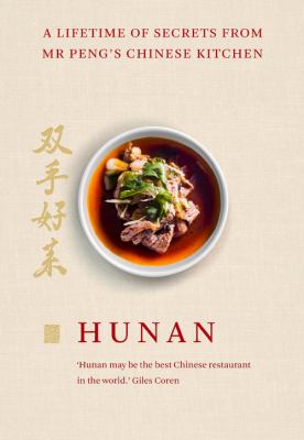 Hunan : A Lifetime of Secrets from Mr Peng's Chinese Kitchen