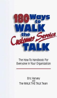 180 Ways to Walk the Customer Service Talk : The How to Handbook for Everyone in Your Organization
