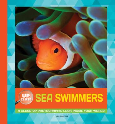 Sea Swimmers : A Close-Up Photographic Look Inside Your World