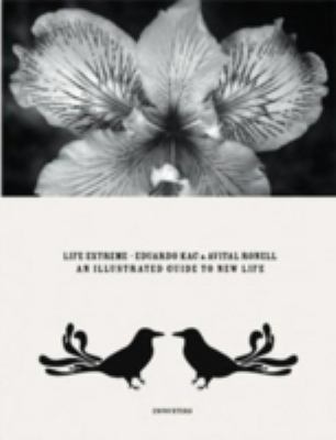 Eduardo Kac and Avital Ronell: Life Extreme : An Illustrated Guide to the New Life