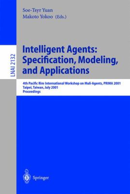 Intelligent Agents - Specification, Modeling and Application : 4th Pacific Rim International Workshop on Multi-Agents, PRIMA 2001, Taipei, Taiwan, July 2001, Proceedings