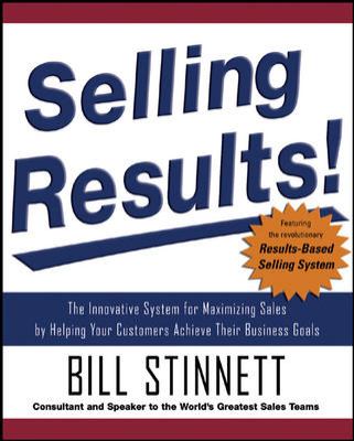 Selling Results!: the Innovative System for Maximizing Sales by Helping Your Customers Achieve Their Business Goals